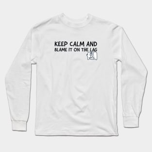 Keep calm and blame it on the lag Long Sleeve T-Shirt